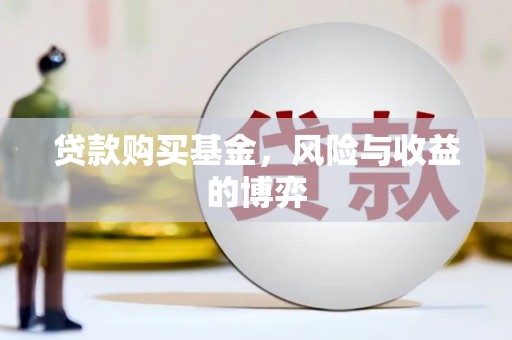石拐贷款购买基金，风险与收益的博弈