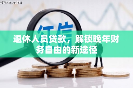 石拐退休人员贷款，解锁晚年财务自由的新途径