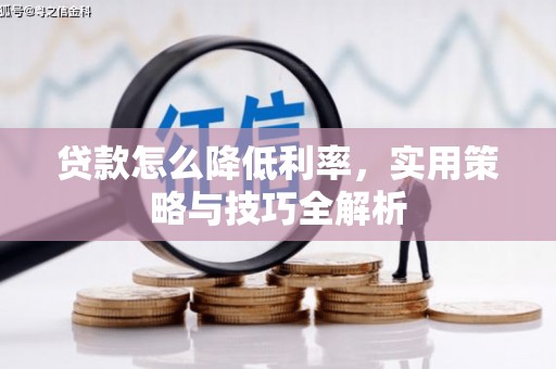 石拐贷款怎么降低利率，实用策略与技巧全解析