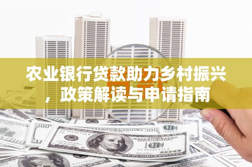 石拐农业银行贷款助力乡村振兴，政策解读与申请指南