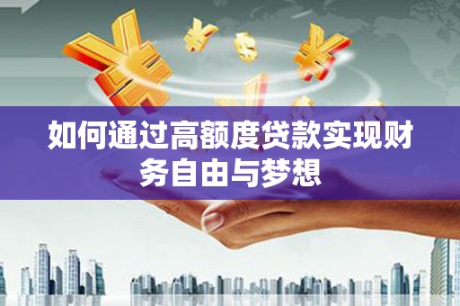 石拐如何通过高额度贷款实现财务自由与梦想