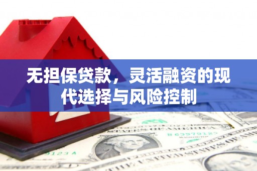 石拐无担保贷款，灵活融资的现代选择与风险控制