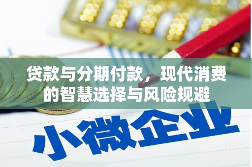 石拐贷款与分期付款，现代消费的智慧选择与风险规避