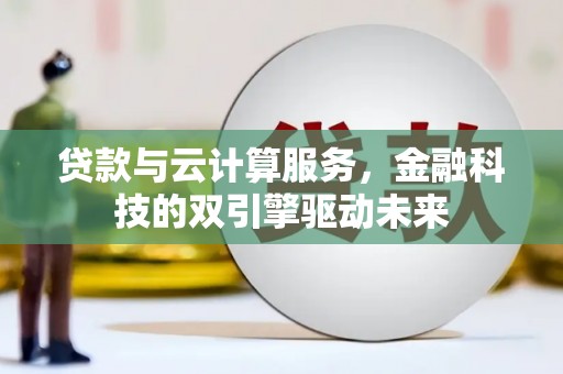石拐贷款与云计算服务，金融科技的双引擎驱动未来