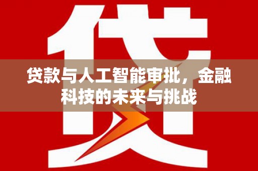 石拐贷款与人工智能审批，金融科技的未来与挑战