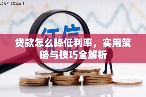 石拐贷款怎么降低利率，实用策略与技巧全解析