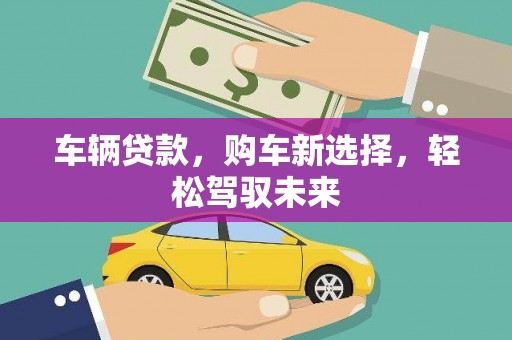 石拐车辆贷款，购车新选择，轻松驾驭未来