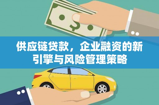 石拐供应链贷款，企业融资的新引擎与风险管理策略