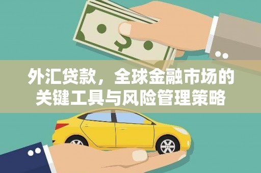 石拐外汇贷款，全球金融市场的关键工具与风险管理策略