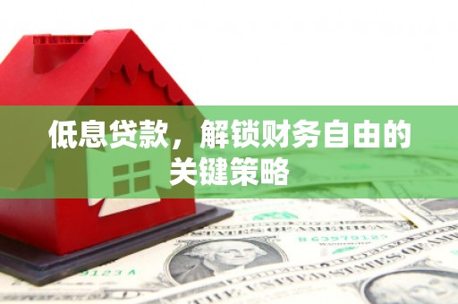 石拐低息贷款，解锁财务自由的关键策略