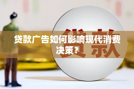 石拐贷款广告如何影响现代消费决策？