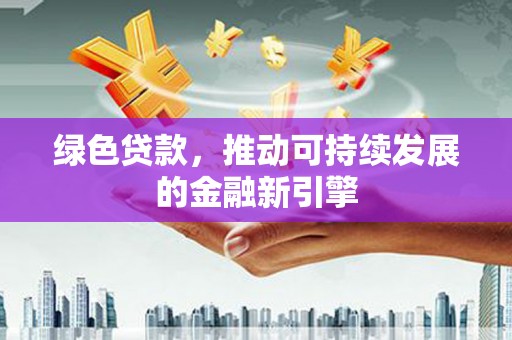 石拐绿色贷款，推动可持续发展的金融新引擎