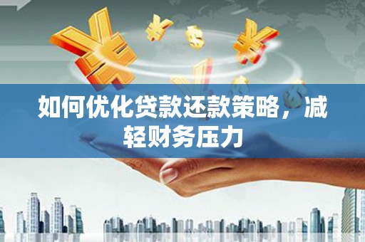 石拐如何优化贷款还款策略，减轻财务压力