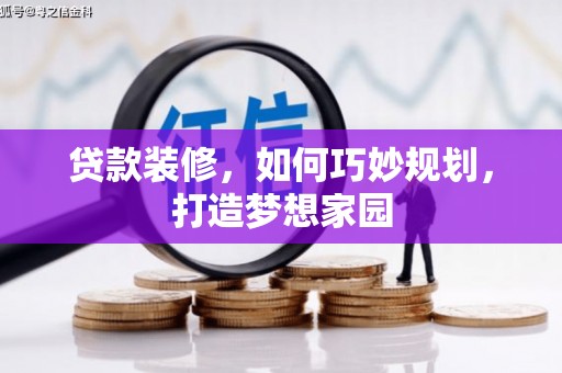 石拐贷款装修，如何巧妙规划，打造梦想家园