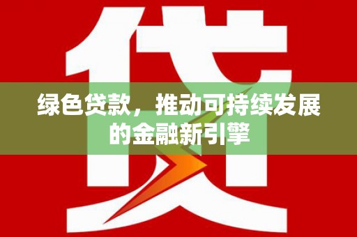 石拐绿色贷款，推动可持续发展的金融新引擎