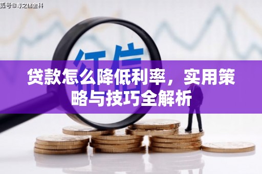 石拐贷款怎么降低利率，实用策略与技巧全解析