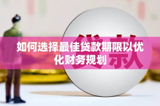 石拐如何选择最佳贷款期限以优化财务规划