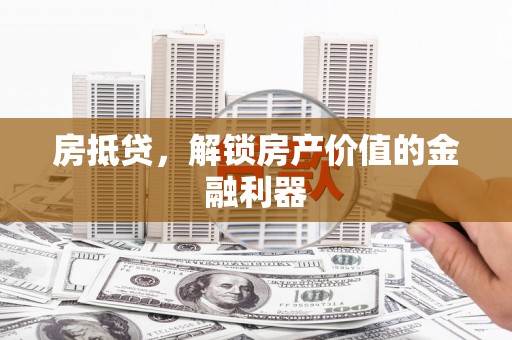 石拐房抵贷，解锁房产价值的金融利器