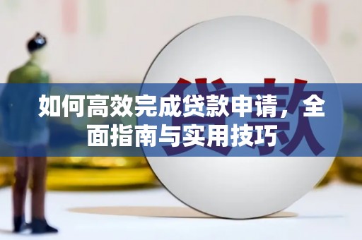 石拐如何高效完成贷款申请，全面指南与实用技巧