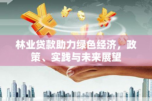 石拐林业贷款助力绿色经济，政策、实践与未来展望